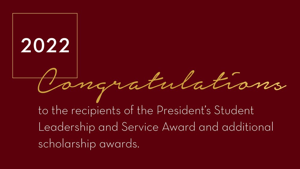 Congratulations to the 2022 recipients of the President's Student Leadership and Service Award and additional scolarship awards.